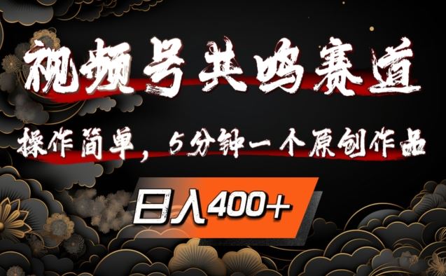 视频号共鸣赛道，操作简单，5分钟1个原创作品，日入几张【揭秘】-神牛哥资源总站