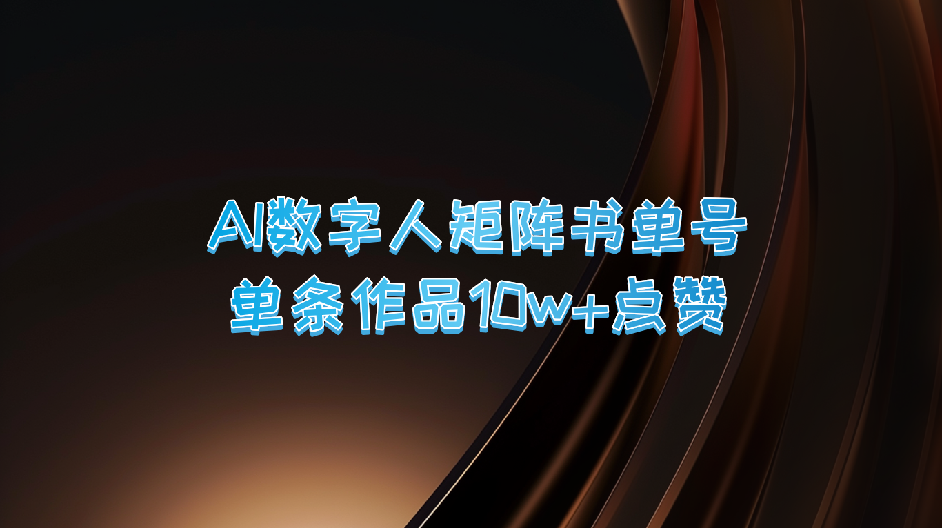 AI数字人矩阵书单号 单条作品10万+点赞，上万销量！-神牛哥资源总站