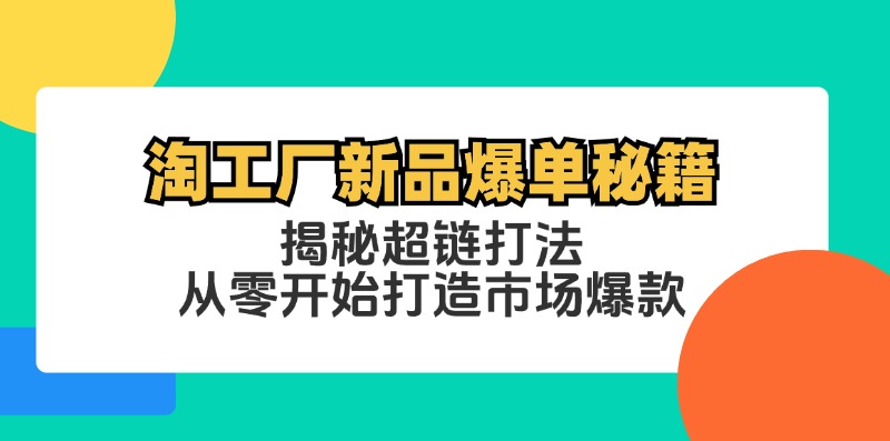 淘工厂新品爆单秘籍：揭秘超链打法，从零开始打造市场爆款-神牛哥资源总站