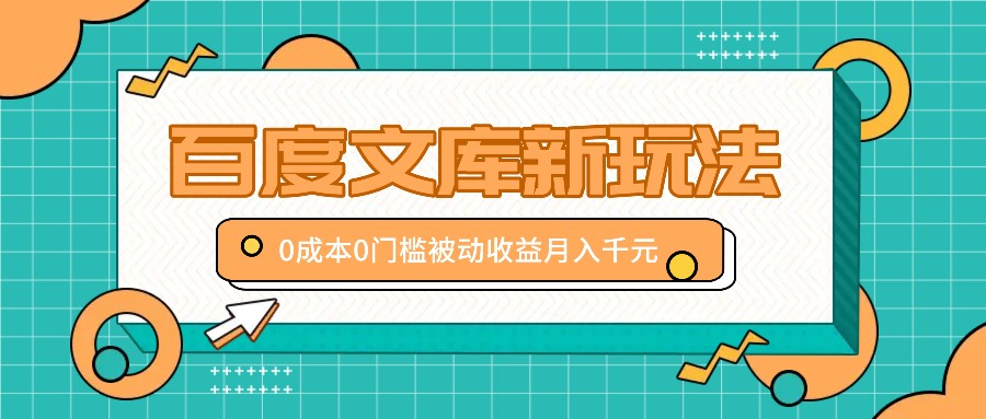 百度文库新玩法，0成本0门槛，新手小白也可以布局操作，被动收益月入千元-神牛哥资源总站