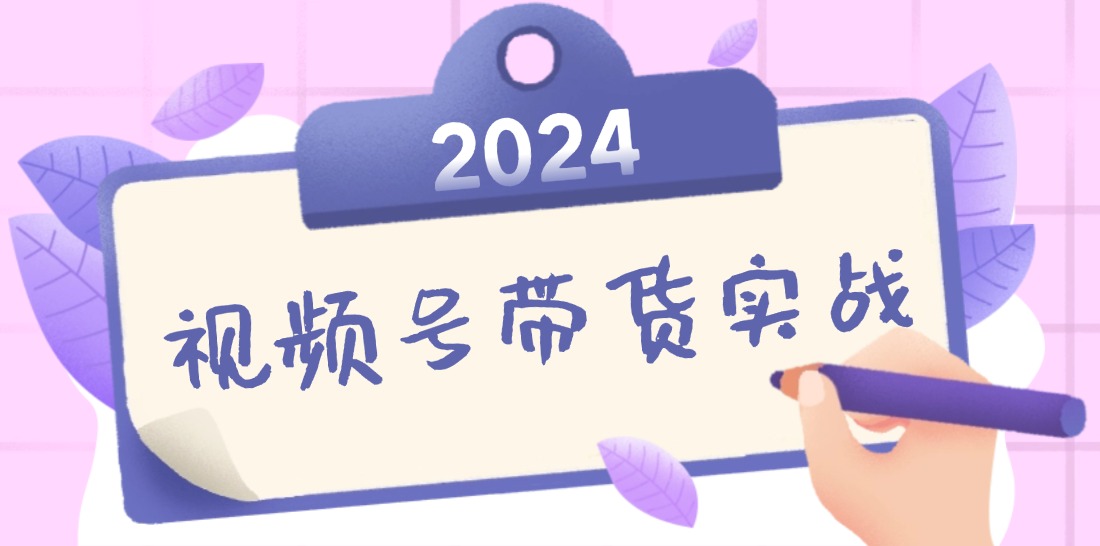 2024视频号最新带货实战课：无人直播/书单号卖货/个人IP口播 (附资料素材-神牛哥资源总站
