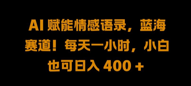 AI 赋能情感语录，蓝海赛道!每天一小时，小白也可日入 400 + 【揭秘】-神牛哥资源总站
