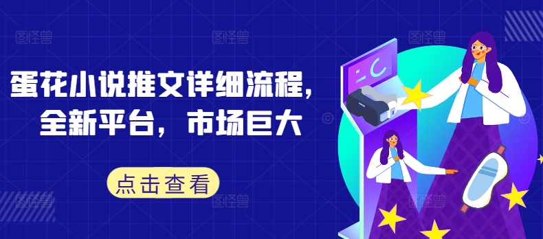 蛋花小说推文详细流程，全新平台，市场巨大-神牛哥资源总站