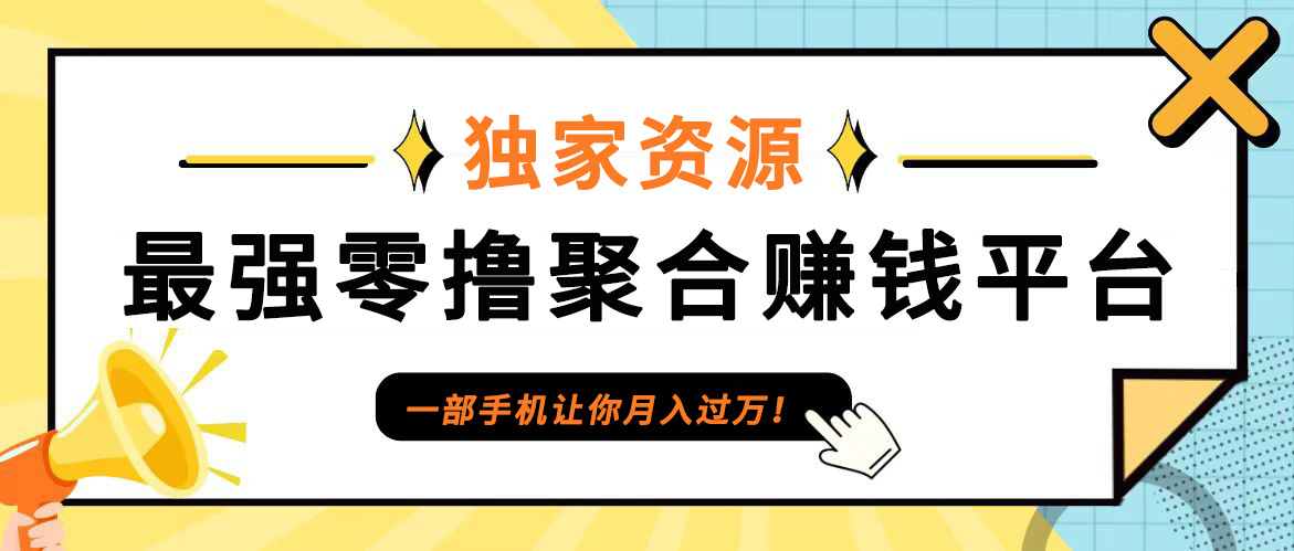 【首码】最强0撸聚合赚钱平台(独家资源),单日单机100+，代理对接，扶持置顶-神牛哥资源总站