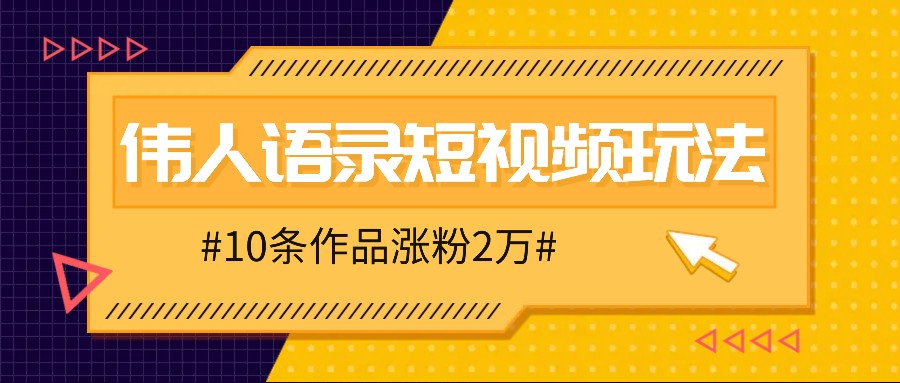 人人可做的伟人语录视频玩法，零成本零门槛，10条作品轻松涨粉2万-神牛哥资源总站