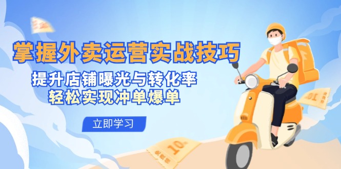 掌握外卖运营实战技巧，提升店铺曝光与转化率，轻松实现冲单爆单-神牛哥资源总站