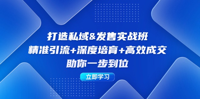 打造私域&发售实操班：精准引流+深度培育+高效成交，助你一步到位-神牛哥资源总站