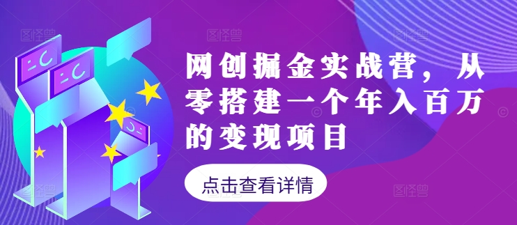 网创掘金实战营，从零搭建一个年入百万的变现项目(持续更新)-神牛哥资源总站