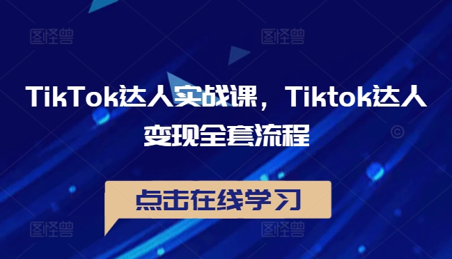 TikTok达人实战课，Tiktok达人变现全套流程-神牛哥资源总站