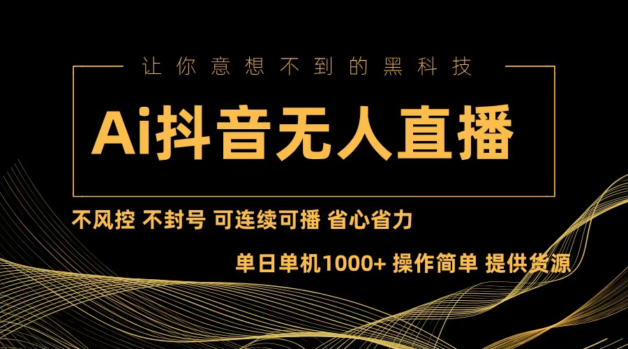 （13020期）Ai抖音无人直播项目：不风控，不封号，可连续可播，省心省力-神牛哥资源总站