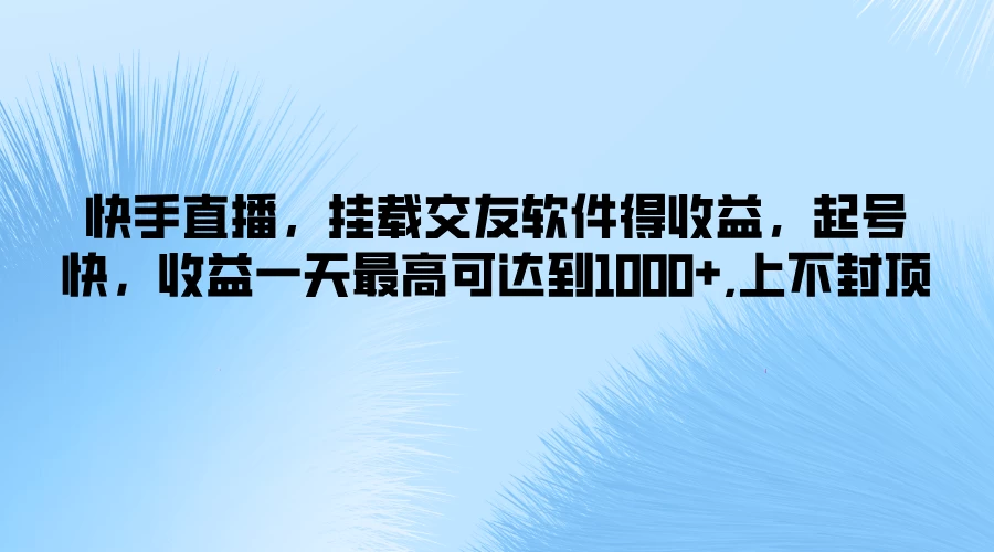 快手直播，挂载交友软件得收益，起号快，收益一天最高可达到1000+，上不封顶-神牛哥资源总站