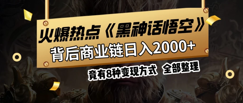 火爆热点【黑神话悟空】游戏，蹭热点日入2000+，竟有8种变现方式，可立马上手赚钱！-神牛哥资源总站