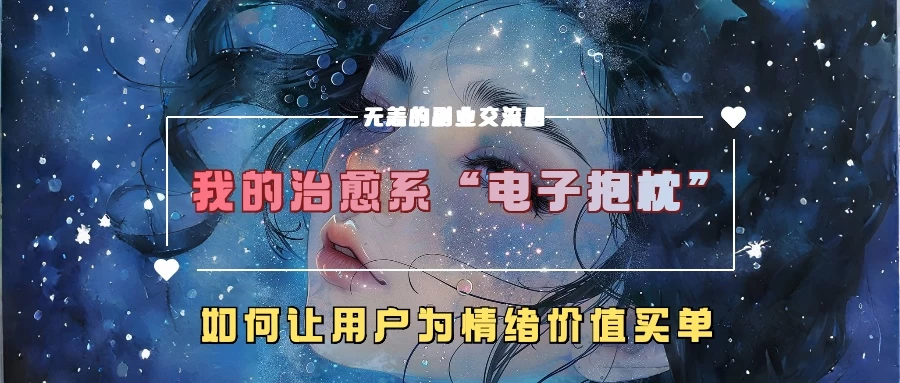 我的治愈系“电子抱枕”，如何让用户为情绪价值买单-神牛哥资源总站